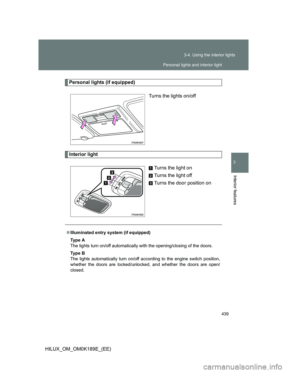 TOYOTA HILUX 2013  Owners Manual (in English) 439 3-4. Using the interior lights
3
Interior features
HILUX_OM_OM0K189E_(EE)
Personal lights (if equipped)
Turns the lights on/off
Interior light
Turns the light on
Turns the light off
Turns the door