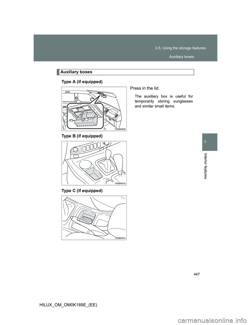 TOYOTA HILUX 2013  Owners Manual (in English) 447 3-5. Using the storage features
3
Interior features
HILUX_OM_OM0K189E_(EE)
Auxiliary boxes
Type A (if equipped)
Press in the lid.
The auxiliary box is useful for
temporarily storing sunglasses
and