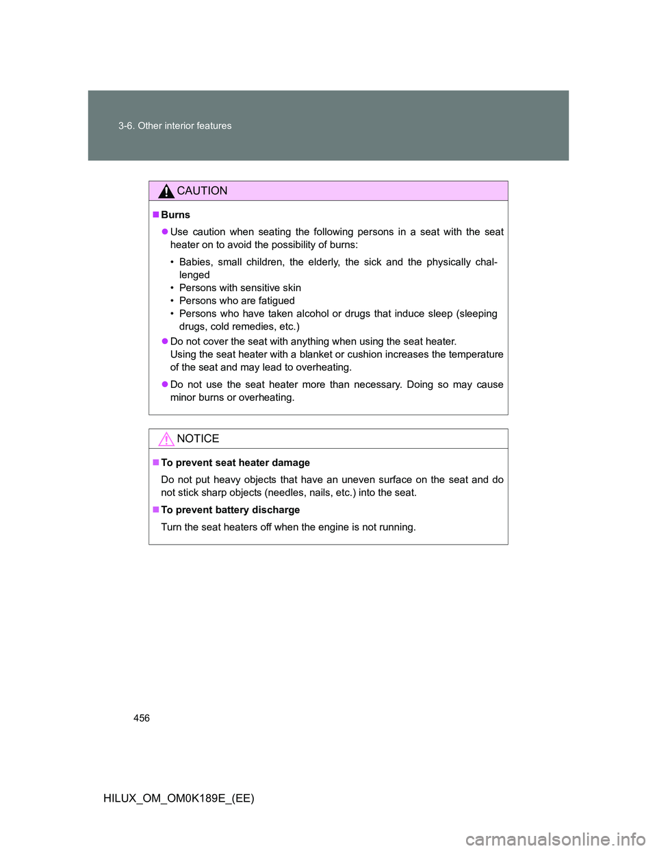 TOYOTA HILUX 2013  Owners Manual (in English) 456 3-6. Other interior features
HILUX_OM_OM0K189E_(EE)
CAUTION
Burns
Use caution when seating the following persons in a seat with the seat
heater on to avoid the possibility of burns:
• Babi