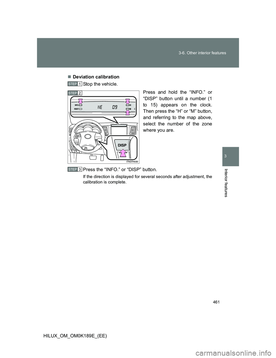 TOYOTA HILUX 2013  Owners Manual (in English) 461 3-6. Other interior features
3
Interior features
HILUX_OM_OM0K189E_(EE)Deviation calibration
Stop the vehicle.
Press and hold the “INFO.” or
“DISP” button until a number (1
to 15) appea