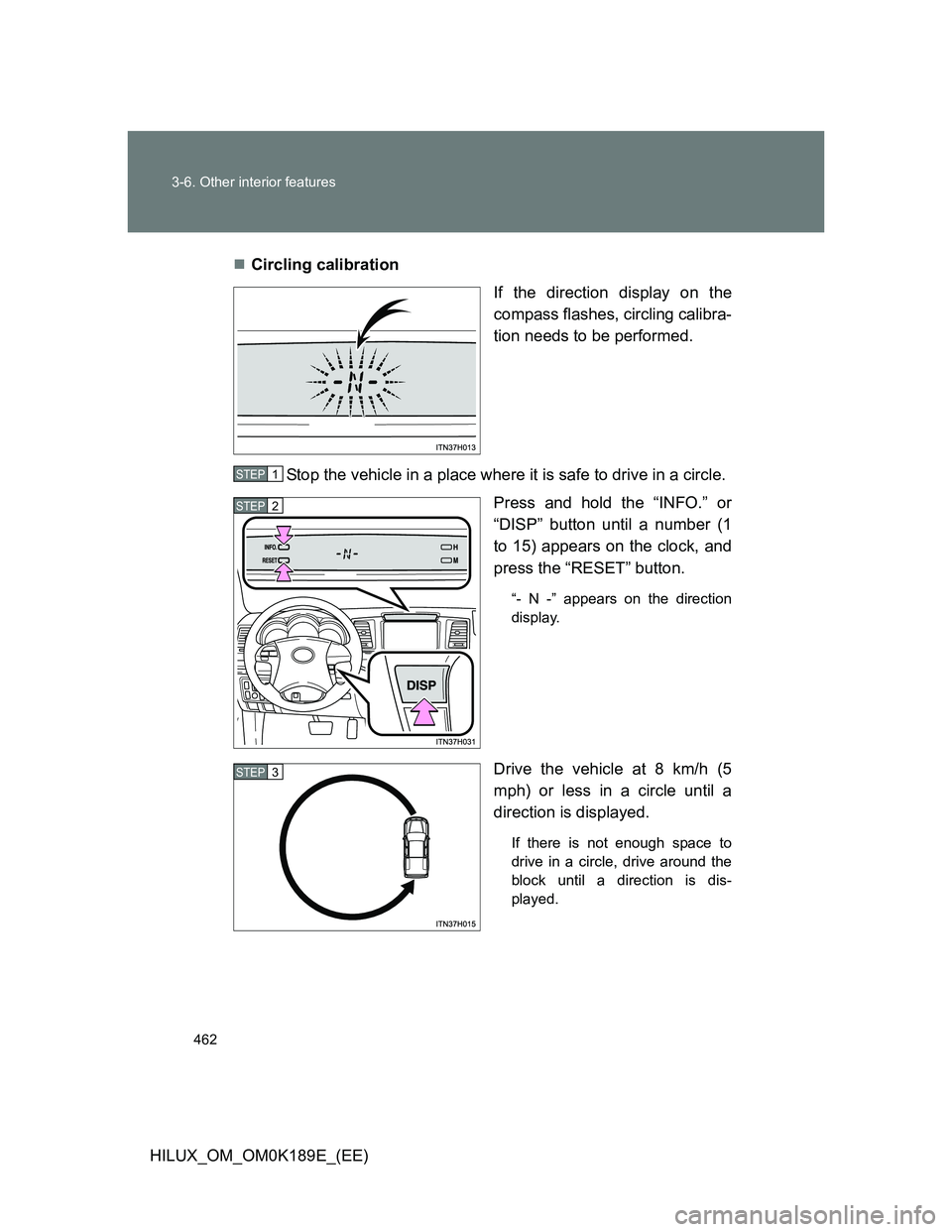 TOYOTA HILUX 2013  Owners Manual (in English) 462 3-6. Other interior features
HILUX_OM_OM0K189E_(EE)Circling calibration
If the direction display on the
compass flashes, circling calibra-
tion needs to be performed.
Stop the vehicle in a plac