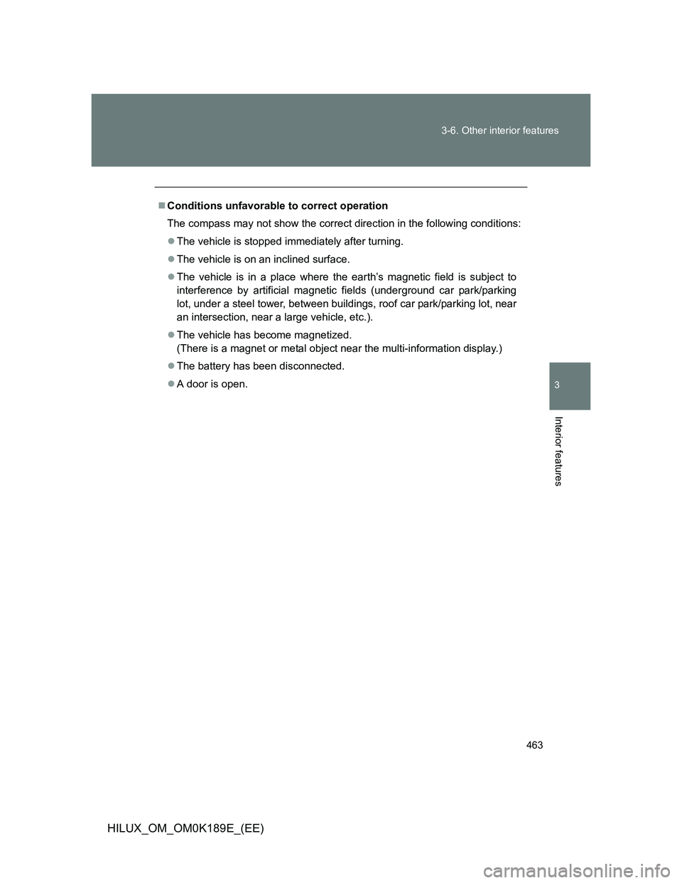 TOYOTA HILUX 2013  Owners Manual (in English) 463 3-6. Other interior features
3
Interior features
HILUX_OM_OM0K189E_(EE)
Conditions unfavorable to correct operation
The compass may not show the correct direction in the following conditions:
