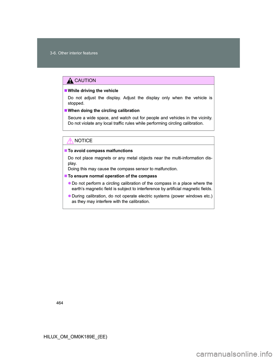 TOYOTA HILUX 2013  Owners Manual (in English) 464 3-6. Other interior features
HILUX_OM_OM0K189E_(EE)
CAUTION
While driving the vehicle
Do not adjust the display. Adjust the display only when the vehicle is
stopped.
When doing the circling 