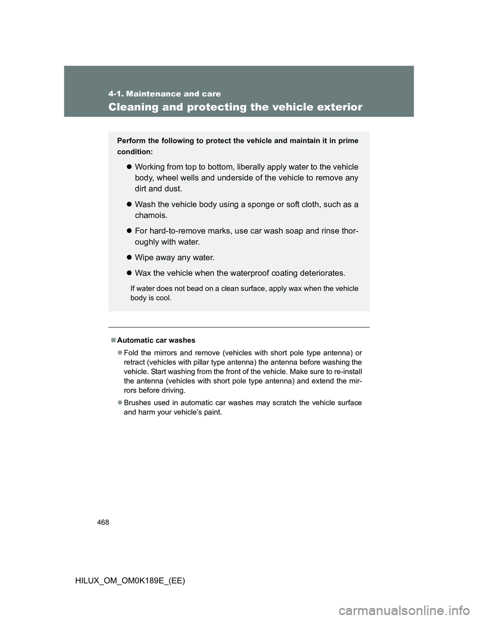 TOYOTA HILUX 2013  Owners Manual (in English) 468
HILUX_OM_OM0K189E_(EE)
4-1. Maintenance and care
Cleaning and protecting the vehicle exterior
Automatic car washes
Fold the mirrors and remove (vehicles with short pole type antenna) or
retr