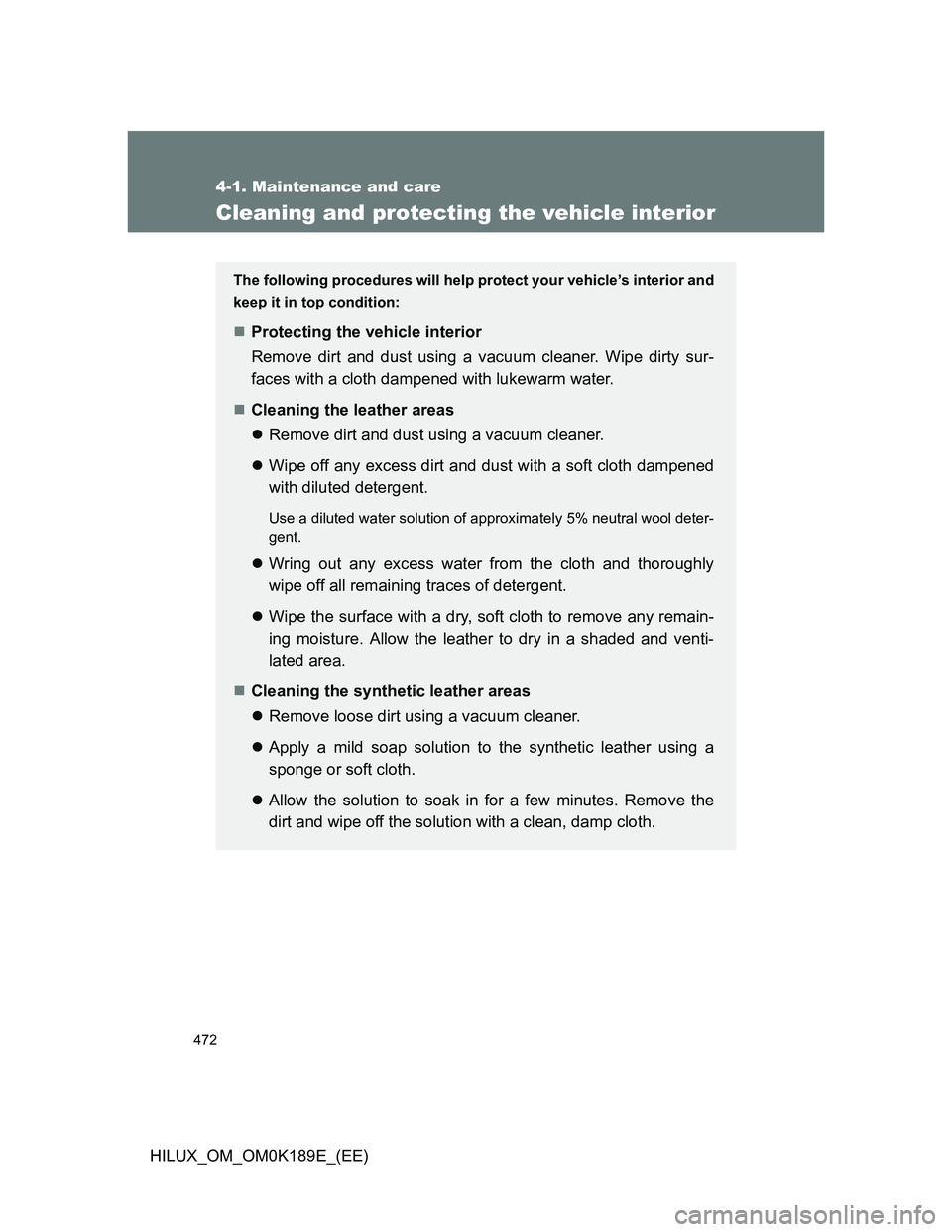 TOYOTA HILUX 2013  Owners Manual (in English) 472
4-1. Maintenance and care
HILUX_OM_OM0K189E_(EE)
Cleaning and protecting the vehicle interior
The following procedures will help protect your vehicle’s interior and
keep it in top condition:
