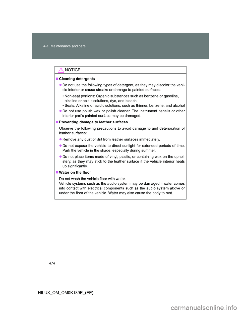 TOYOTA HILUX 2013  Owners Manual (in English) 474 4-1. Maintenance and care
HILUX_OM_OM0K189E_(EE)
NOTICE
Cleaning detergents
Do not use the following types of detergent, as they may discolor the vehi-
cle interior or cause streaks or damag