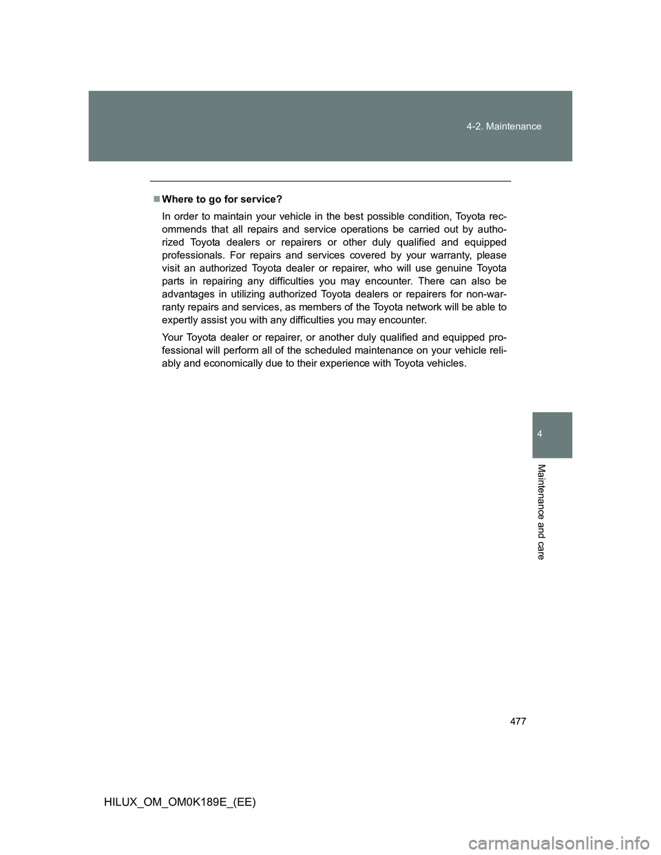 TOYOTA HILUX 2013  Owners Manual (in English) 477 4-2. Maintenance
4
Maintenance and care
HILUX_OM_OM0K189E_(EE)
Where to go for service?
In order to maintain your vehicle in the best possible condition, Toyota rec-
ommends that all repairs an