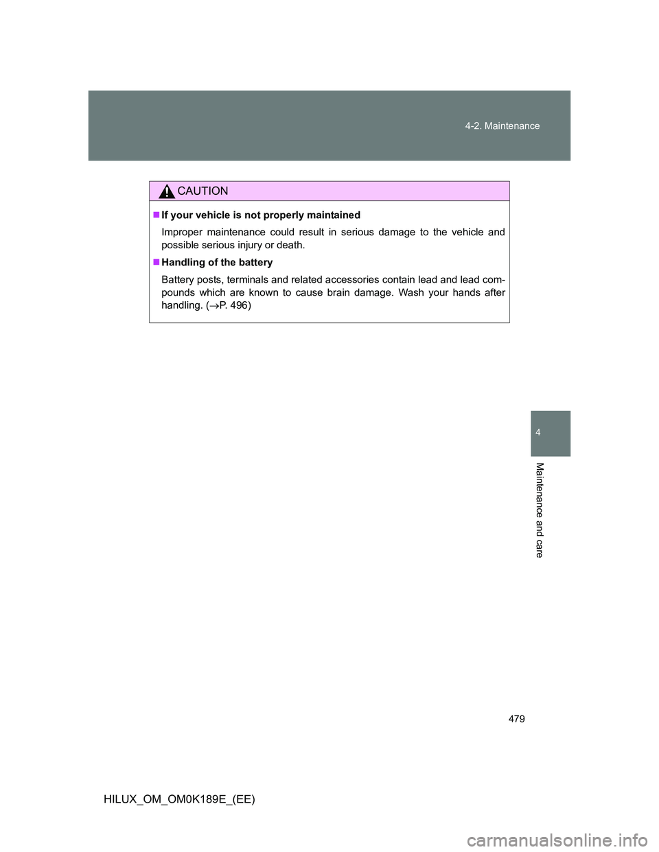 TOYOTA HILUX 2013  Owners Manual (in English) 479 4-2. Maintenance
4
Maintenance and care
HILUX_OM_OM0K189E_(EE)
CAUTION
If your vehicle is not properly maintained
Improper maintenance could result in serious damage to the vehicle and
possible