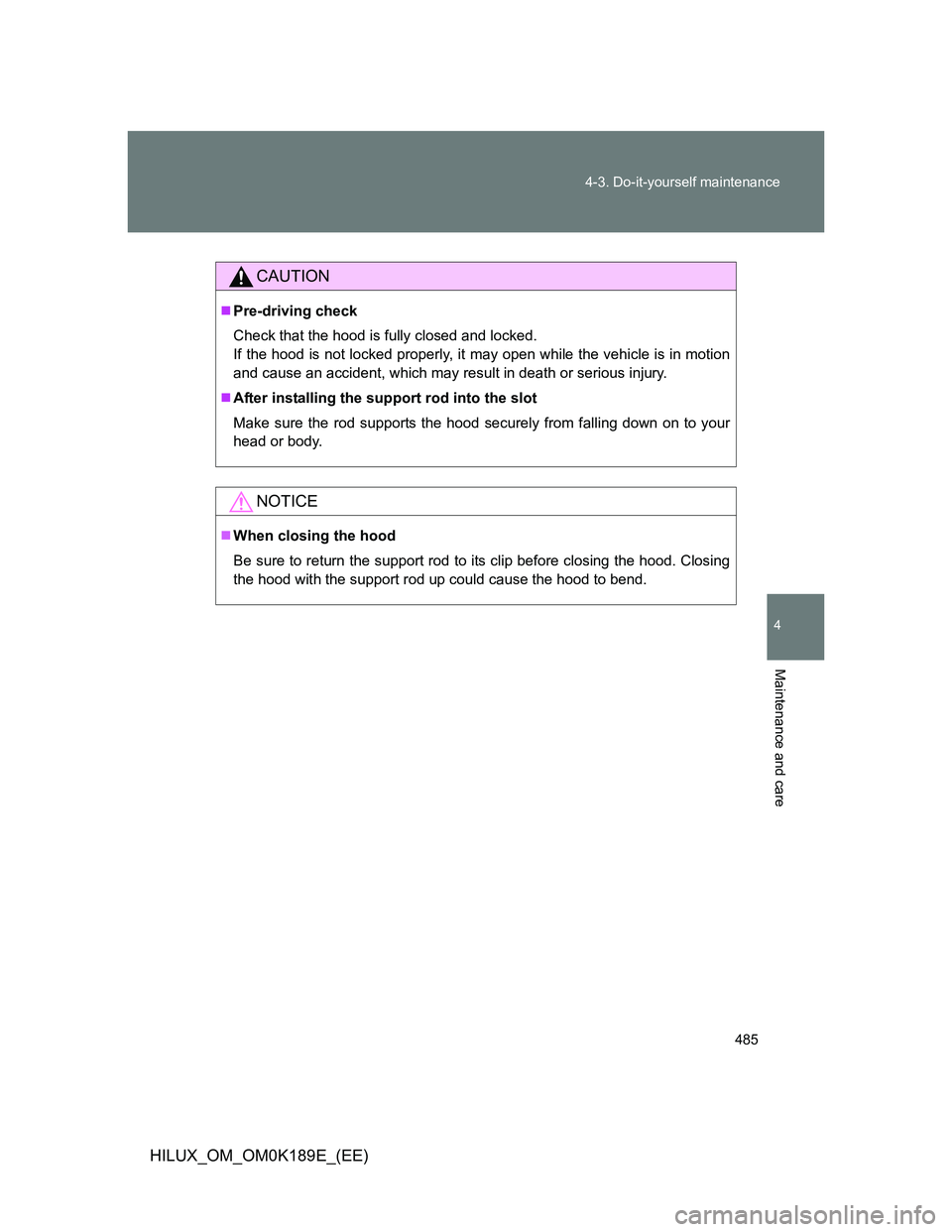 TOYOTA HILUX 2013  Owners Manual (in English) 485 4-3. Do-it-yourself maintenance
4
Maintenance and care
HILUX_OM_OM0K189E_(EE)
CAUTION
Pre-driving check
Check that the hood is fully closed and locked. 
If the hood is not locked properly, it m