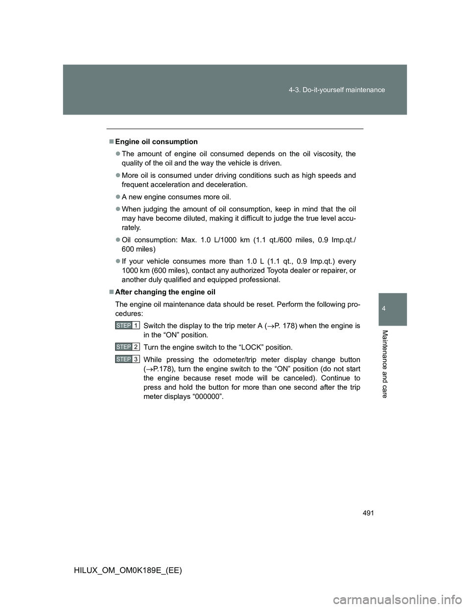 TOYOTA HILUX 2013 Owners Manual (in English) 491 4-3. Do-it-yourself maintenance
4
Maintenance and care
HILUX_OM_OM0K189E_(EE)
Engine oil consumption
The amount of engine oil consumed depends on the oil viscosity, the
quality of the oil an TOYOTA HILUX 2013 Owners Manual (in English) 491 4-3. Do-it-yourself maintenance
4
Maintenance and care
HILUX_OM_OM0K189E_(EE)
Engine oil consumption
The amount of engine oil consumed depends on the oil viscosity, the
quality of the oil an