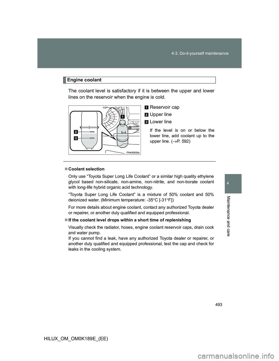 TOYOTA HILUX 2013 Owners Manual (in English) 493 4-3. Do-it-yourself maintenance
4
Maintenance and care
HILUX_OM_OM0K189E_(EE)
Engine coolant
The coolant level is satisfactory if it is between the upper and lower
lines on the reservoir when the TOYOTA HILUX 2013 Owners Manual (in English) 493 4-3. Do-it-yourself maintenance
4
Maintenance and care
HILUX_OM_OM0K189E_(EE)
Engine coolant
The coolant level is satisfactory if it is between the upper and lower
lines on the reservoir when the