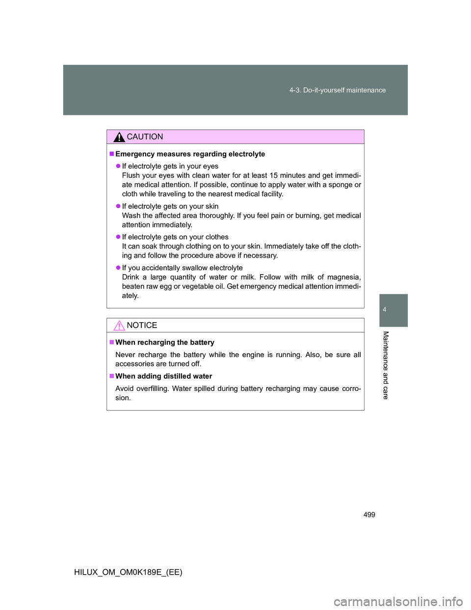 TOYOTA HILUX 2013 Owners Manual (in English) 499 4-3. Do-it-yourself maintenance
4
Maintenance and care
HILUX_OM_OM0K189E_(EE)
CAUTION
Emergency measures regarding electrolyte
If electrolyte gets in your eyes
Flush your eyes with clean wat TOYOTA HILUX 2013 Owners Manual (in English) 499 4-3. Do-it-yourself maintenance
4
Maintenance and care
HILUX_OM_OM0K189E_(EE)
CAUTION
Emergency measures regarding electrolyte
If electrolyte gets in your eyes
Flush your eyes with clean wat