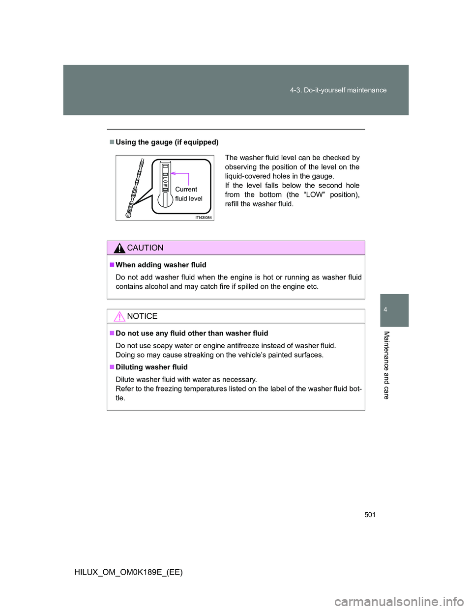 TOYOTA HILUX 2013  Owners Manual (in English) 501 4-3. Do-it-yourself maintenance
4
Maintenance and care
HILUX_OM_OM0K189E_(EE)
Using the gauge (if equipped)
CAUTION
When adding washer fluid
Do not add washer fluid when the engine is hot or