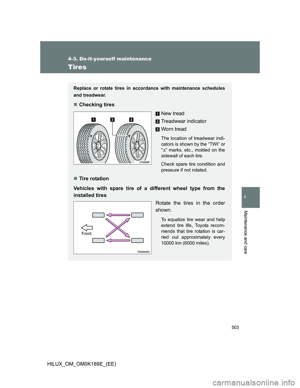 TOYOTA HILUX 2013  Owners Manual (in English) 503
4-3. Do-it-yourself maintenance
4
Maintenance and care
HILUX_OM_OM0K189E_(EE)
Tires
Replace or rotate tires in accordance with maintenance schedules
and treadwear.
Checking tires
New tread
Trea