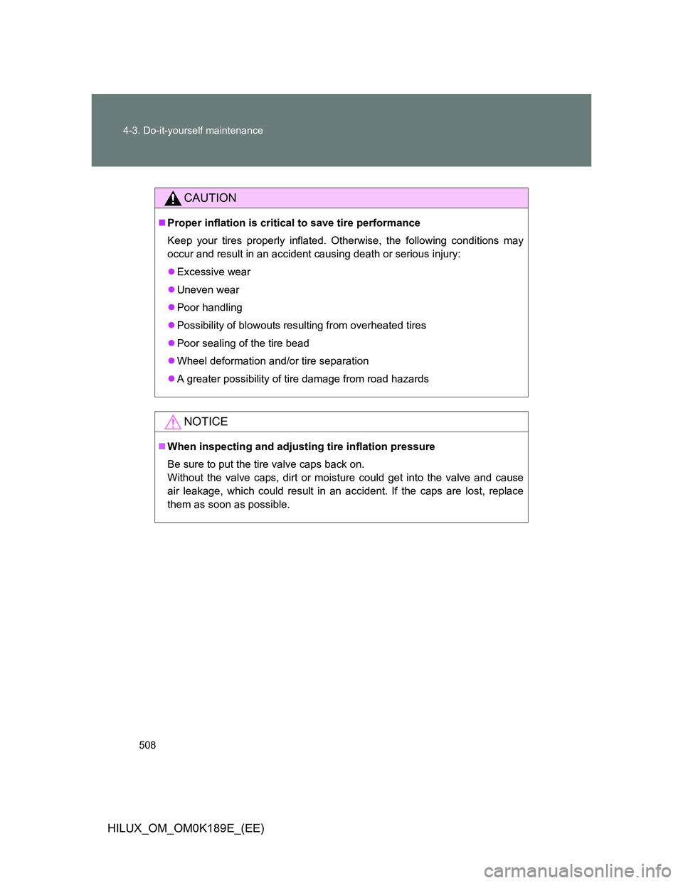 TOYOTA HILUX 2013  Owners Manual (in English) 508 4-3. Do-it-yourself maintenance
HILUX_OM_OM0K189E_(EE)
CAUTION
Proper inflation is critical to save tire performance
Keep your tires properly inflated. Otherwise, the following conditions may
o