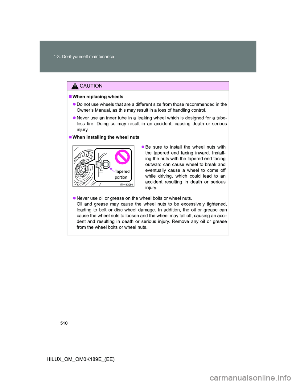 TOYOTA HILUX 2013  Owners Manual (in English) 510 4-3. Do-it-yourself maintenance
HILUX_OM_OM0K189E_(EE)
CAUTION
When replacing wheels
Do not use wheels that are a different size from those recommended in the
Owner’s Manual, as this may r