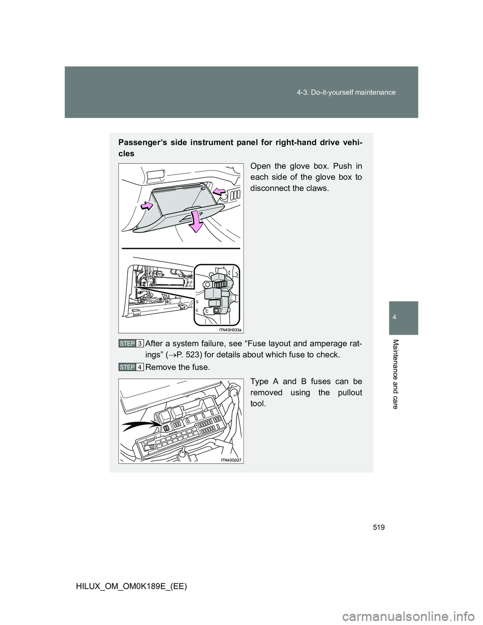TOYOTA HILUX 2013  Owners Manual (in English) 519 4-3. Do-it-yourself maintenance
4
Maintenance and care
HILUX_OM_OM0K189E_(EE)
Passenger’s side instrument panel for right-hand drive vehi-
cles
Open the glove box. Push in
each side of the glove