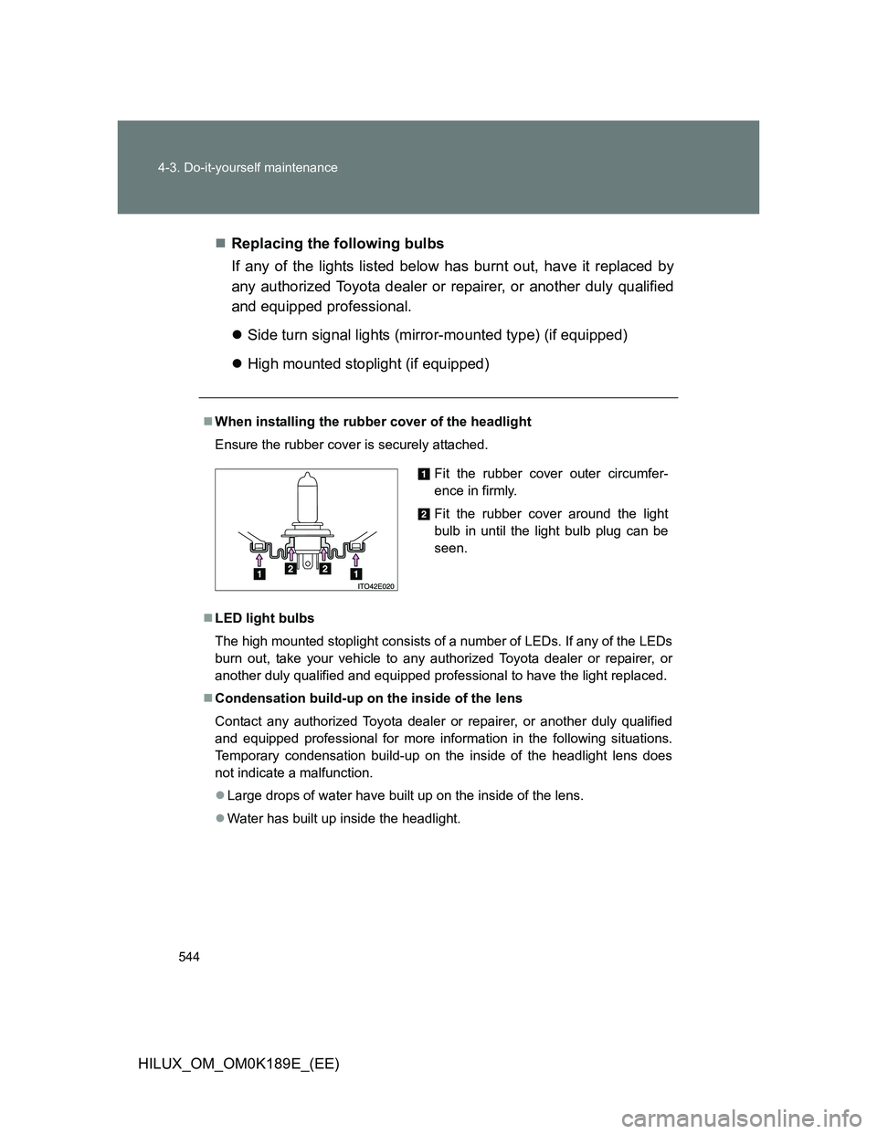 TOYOTA HILUX 2013 Owners Manual (in English) 544 4-3. Do-it-yourself maintenance
HILUX_OM_OM0K189E_(EE)Replacing the following bulbs
If any of the lights listed below has burnt out, have it replaced by
any authorized Toyota dealer or repairer TOYOTA HILUX 2013 Owners Manual (in English) 544 4-3. Do-it-yourself maintenance
HILUX_OM_OM0K189E_(EE)Replacing the following bulbs
If any of the lights listed below has burnt out, have it replaced by
any authorized Toyota dealer or repairer