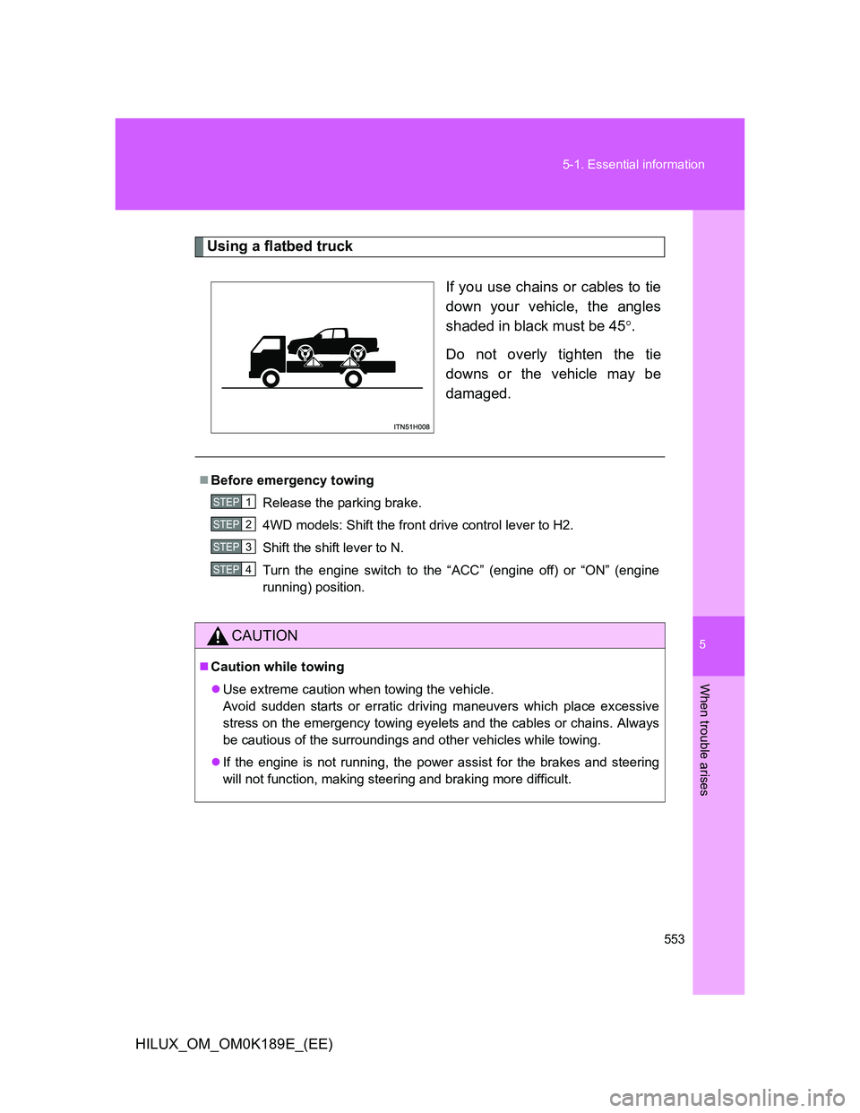 TOYOTA HILUX 2013 Owners Manual (in English) 5
553 5-1. Essential information
When trouble arises
HILUX_OM_OM0K189E_(EE)
Using a flatbed truck
If you use chains or cables to tie
down your vehicle, the angles
shaded in black must be 45.
Do not TOYOTA HILUX 2013 Owners Manual (in English) 5
553 5-1. Essential information
When trouble arises
HILUX_OM_OM0K189E_(EE)
Using a flatbed truck
If you use chains or cables to tie
down your vehicle, the angles
shaded in black must be 45.
Do not