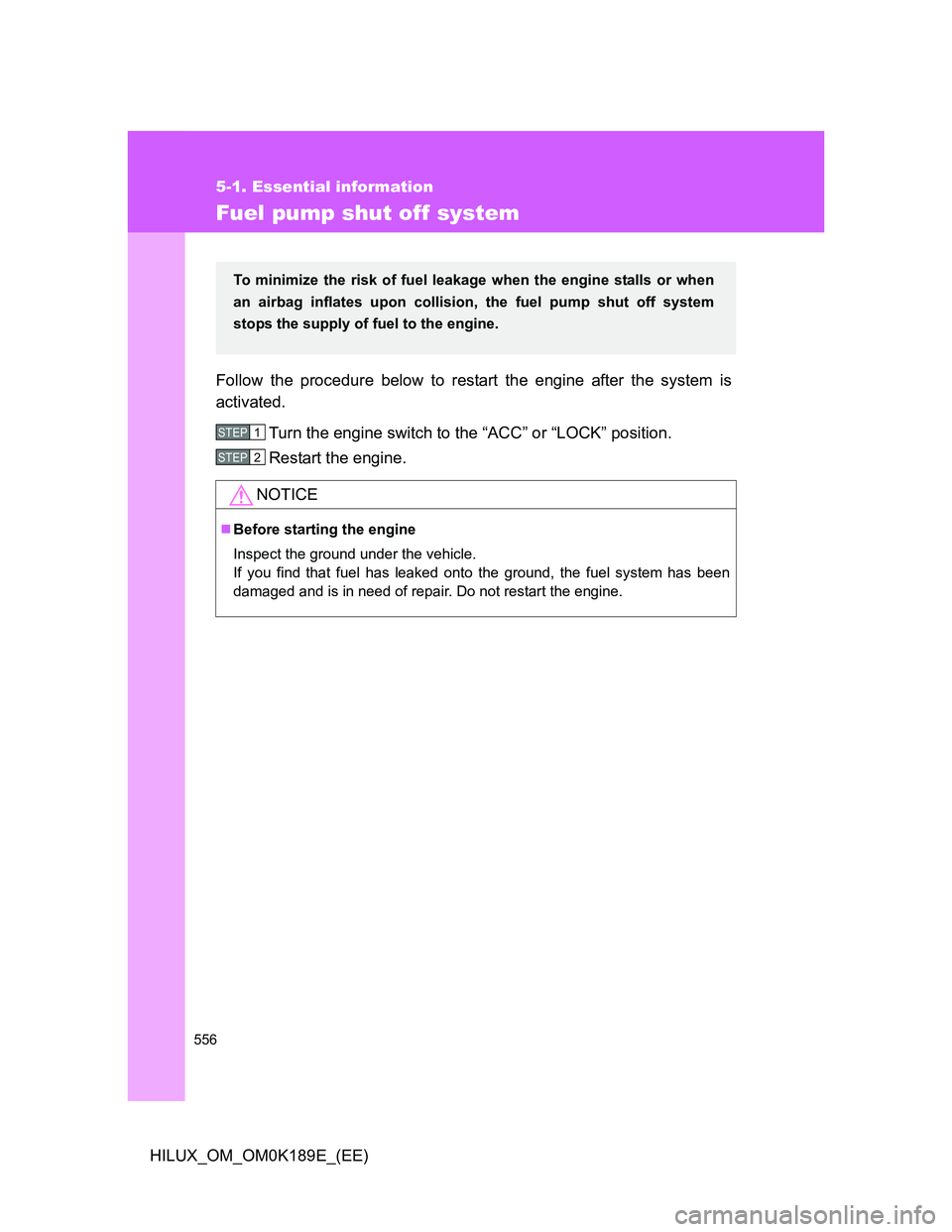 TOYOTA HILUX 2013 Owners Manual (in English) 556
5-1. Essential information
HILUX_OM_OM0K189E_(EE)
Fuel pump shut off system
Follow the procedure below to restart the engine after the system is
activated.
Turn the engine switch to the “ACC” TOYOTA HILUX 2013 Owners Manual (in English) 556
5-1. Essential information
HILUX_OM_OM0K189E_(EE)
Fuel pump shut off system
Follow the procedure below to restart the engine after the system is
activated.
Turn the engine switch to the “ACC”