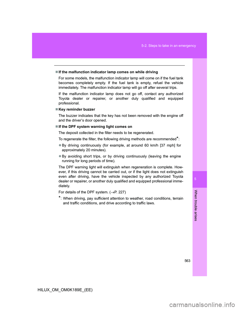 TOYOTA HILUX 2013 Owners Manual (in English) 5
563 5-2. Steps to take in an emergency
When trouble arises
HILUX_OM_OM0K189E_(EE)
If the malfunction indicator lamp comes on while driving
For some models, the malfunction indicator lamp will com TOYOTA HILUX 2013 Owners Manual (in English) 5
563 5-2. Steps to take in an emergency
When trouble arises
HILUX_OM_OM0K189E_(EE)
If the malfunction indicator lamp comes on while driving
For some models, the malfunction indicator lamp will com