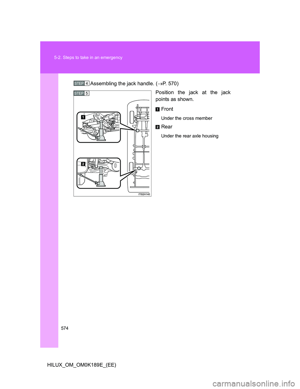 TOYOTA HILUX 2013  Owners Manual (in English) 574 5-2. Steps to take in an emergency
HILUX_OM_OM0K189E_(EE)Assembling the jack handle. (P. 570)
Position the jack at the jack
points as shown.
Front
Under the cross member
Rear
Under the rear axl