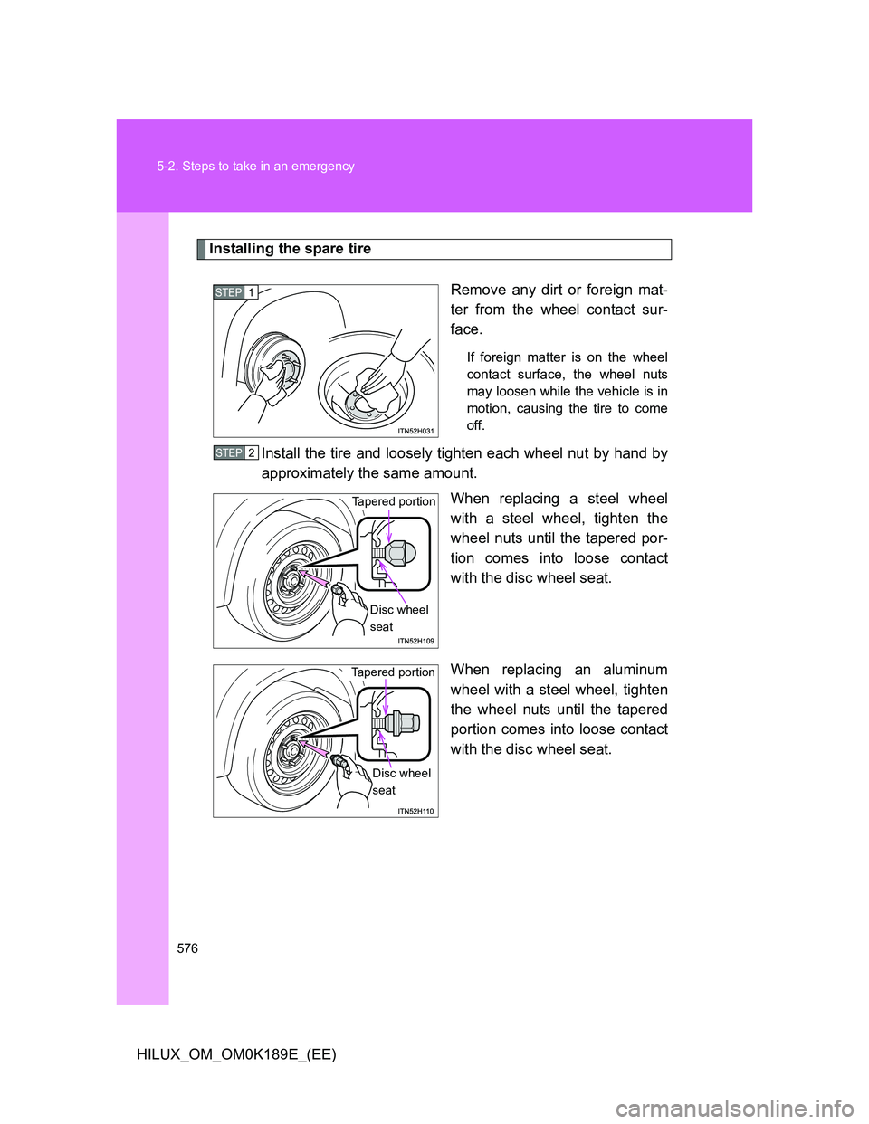 TOYOTA HILUX 2013  Owners Manual (in English) 576 5-2. Steps to take in an emergency
HILUX_OM_OM0K189E_(EE)
Installing the spare tire
Remove any dirt or foreign mat-
ter from the wheel contact sur-
face.
If foreign matter is on the wheel
contact 