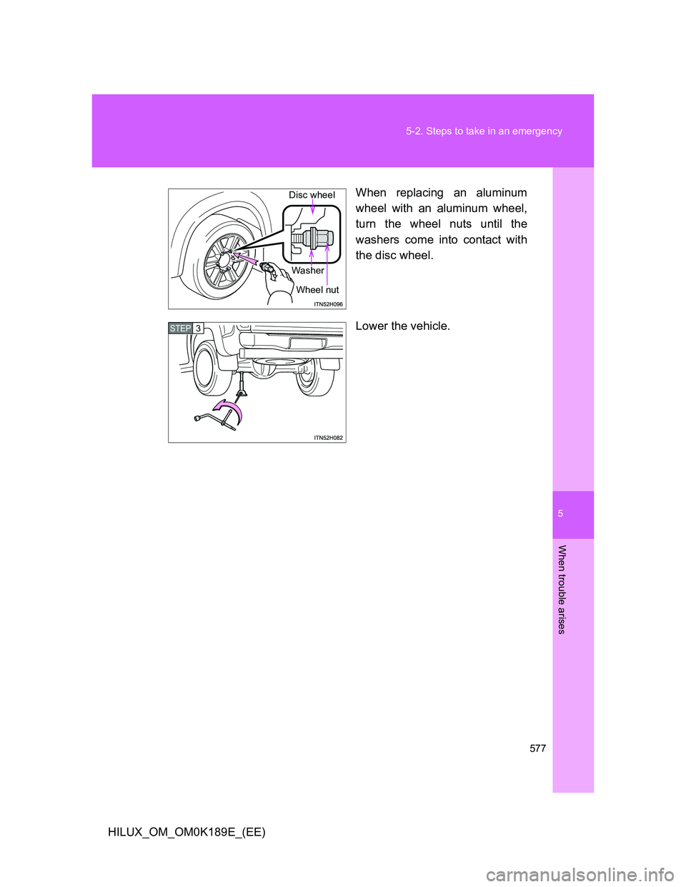 TOYOTA HILUX 2013  Owners Manual (in English) 5
577 5-2. Steps to take in an emergency
When trouble arises
HILUX_OM_OM0K189E_(EE)When replacing an aluminum
wheel with an aluminum wheel,
turn the wheel nuts until the
washers come into contact with