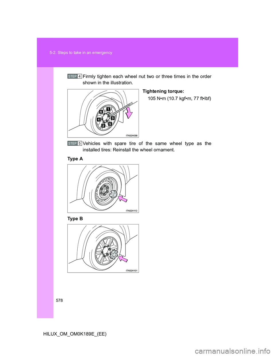TOYOTA HILUX 2013  Owners Manual (in English) 578 5-2. Steps to take in an emergency
HILUX_OM_OM0K189E_(EE)Firmly tighten each wheel nut two or three times in the order
shown in the illustration.
Tightening torque:
105 N•m (10.7 kgf•m, 77 ft