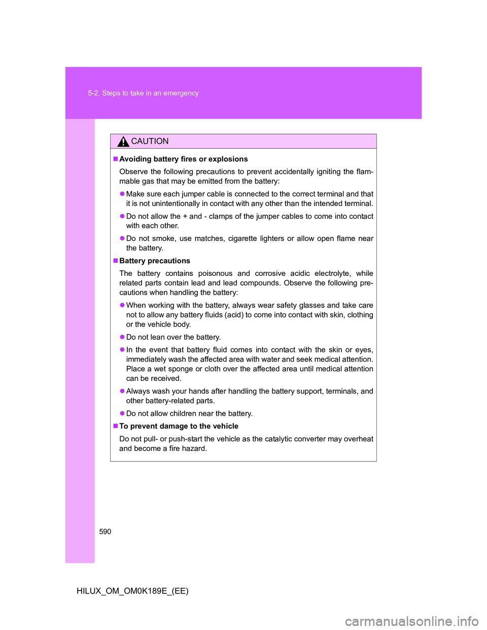 TOYOTA HILUX 2013 Owners Manual (in English) 590 5-2. Steps to take in an emergency
HILUX_OM_OM0K189E_(EE)
CAUTION
Avoiding battery fires or explosions
Observe the following precautions to prevent accidentally igniting the flam-
mable gas tha TOYOTA HILUX 2013 Owners Manual (in English) 590 5-2. Steps to take in an emergency
HILUX_OM_OM0K189E_(EE)
CAUTION
Avoiding battery fires or explosions
Observe the following precautions to prevent accidentally igniting the flam-
mable gas tha