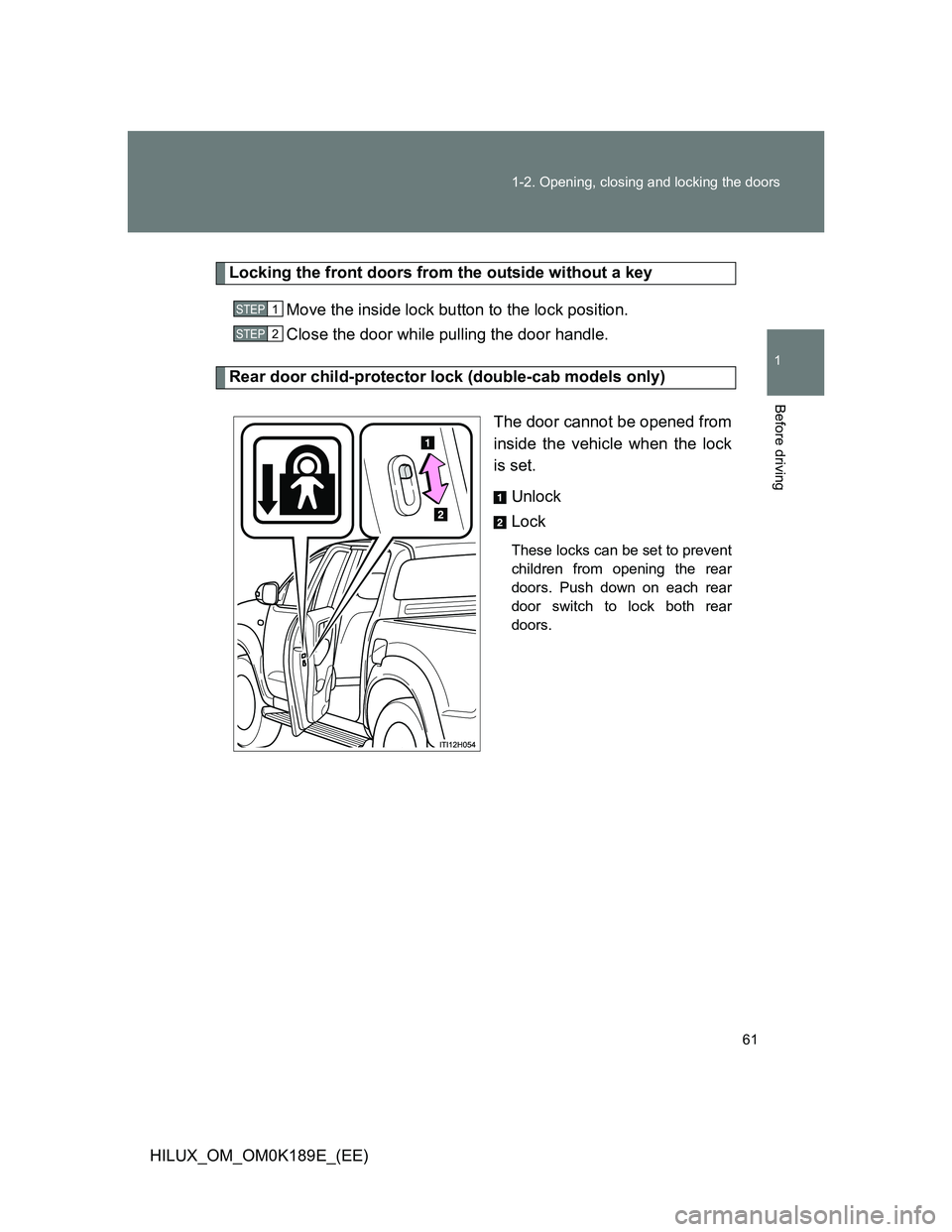 TOYOTA HILUX 2013   (in English) Repair Manual 61 1-2. Opening, closing and locking the doors
1
Before driving
HILUX_OM_OM0K189E_(EE)
Locking the front doors from the outside without a key
Move the inside lock button to the lock position.
Close th