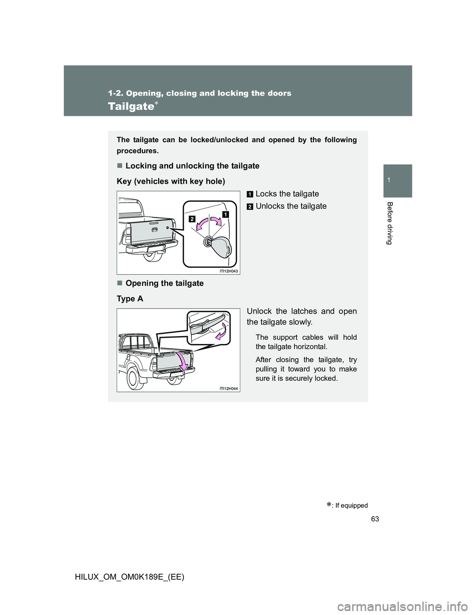 TOYOTA HILUX 2013   (in English) Repair Manual 63
1
1-2. Opening, closing and locking the doors
Before driving
HILUX_OM_OM0K189E_(EE)
Tailgate
: If equipped
The tailgate can be locked/unlocked and opened by the following
procedures.
Locki