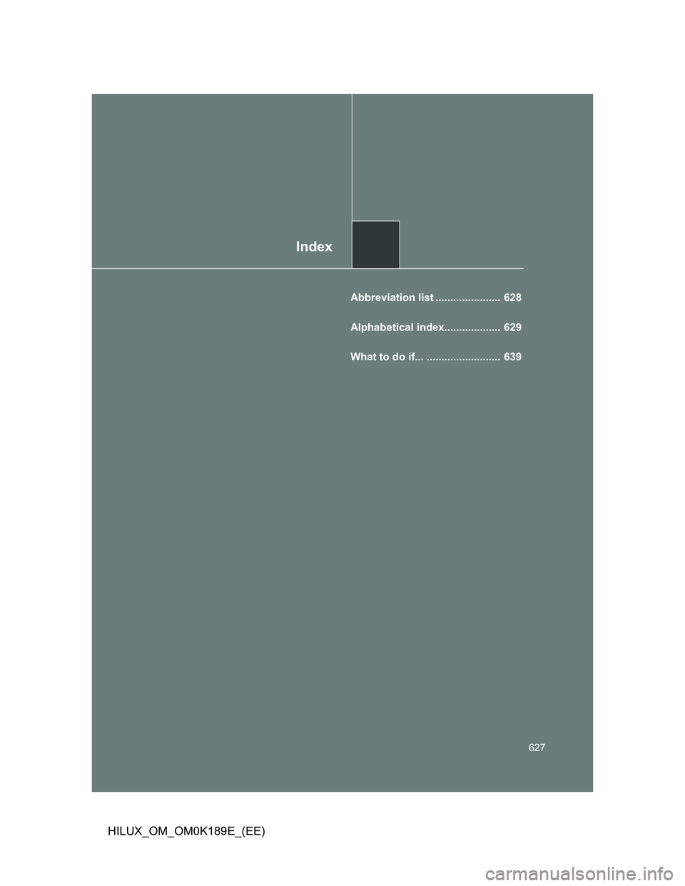 TOYOTA HILUX 2013  Owners Manual (in English) Index
627
HILUX_OM_OM0K189E_(EE)
Abbreviation list ......................  628
Alphabetical index...................  629
What to do if... .........................  639 