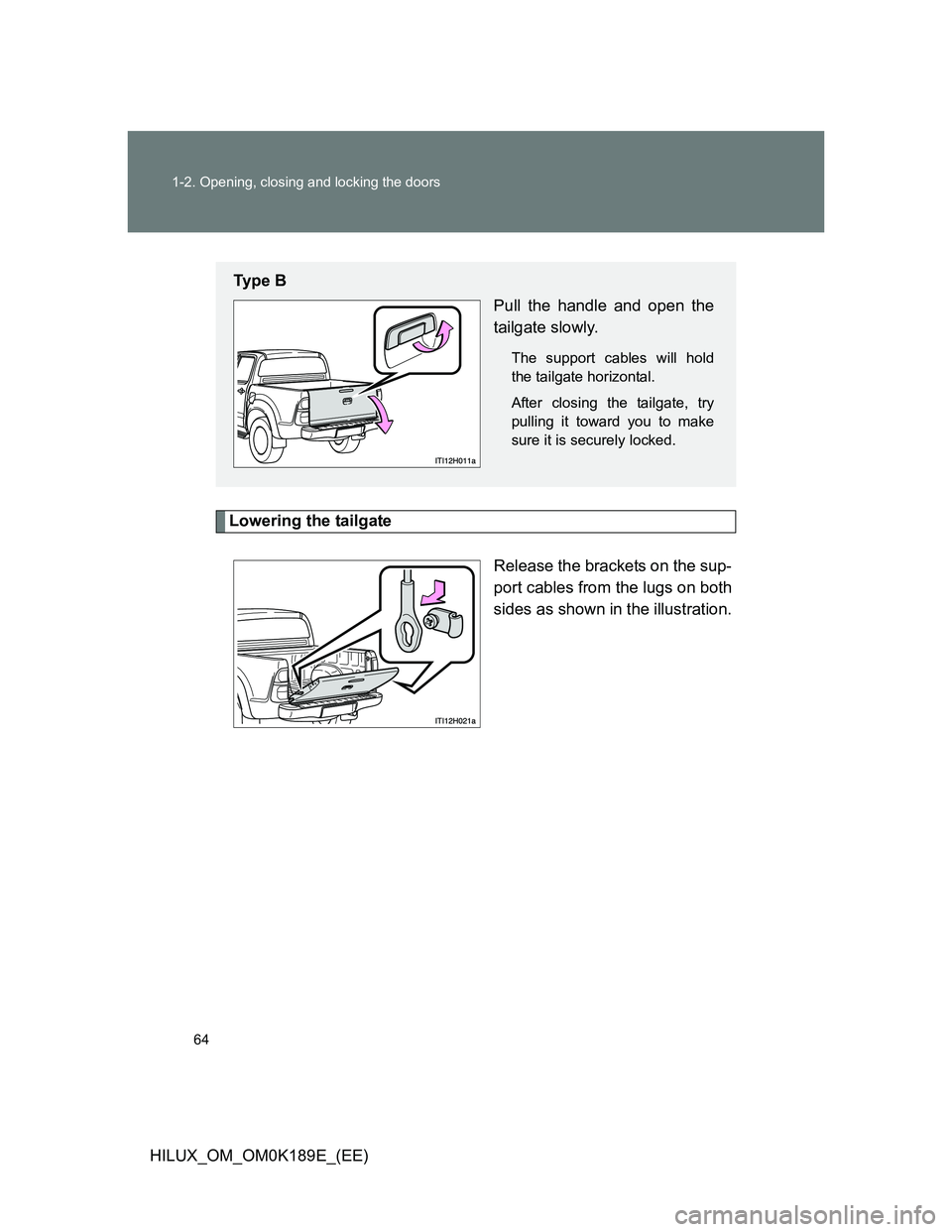 TOYOTA HILUX 2013   (in English) Repair Manual 64 1-2. Opening, closing and locking the doors
HILUX_OM_OM0K189E_(EE)
Lowering the tailgate
Release the brackets on the sup-
port cables from the lugs on both
sides as shown in the illustration.
Ty p 
