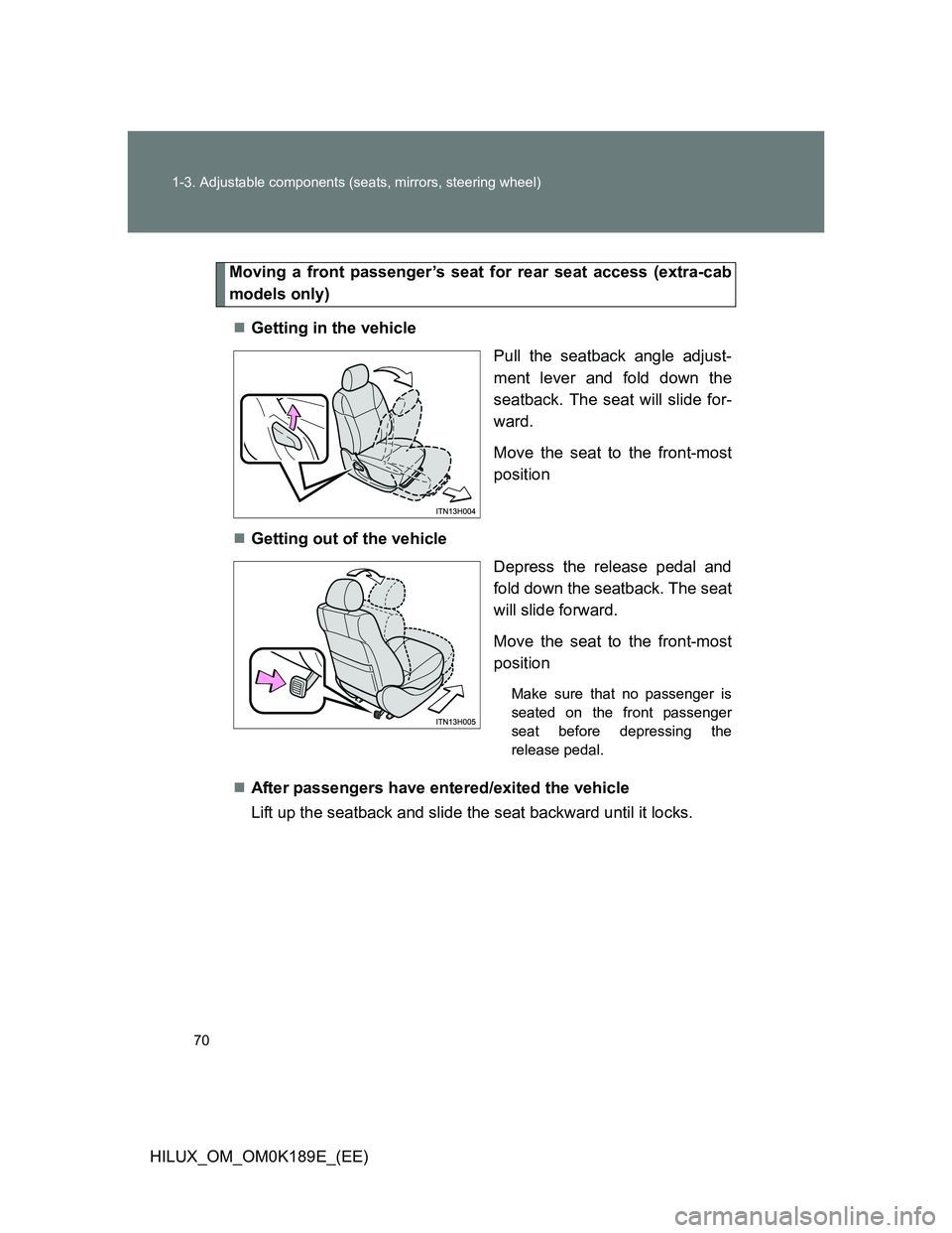 TOYOTA HILUX 2013   (in English) Repair Manual 70 1-3. Adjustable components (seats, mirrors, steering wheel)
HILUX_OM_OM0K189E_(EE)
Moving a front passenger’s seat for rear seat access (extra-cab
models only)
Getting in the vehicle
Pull the 
