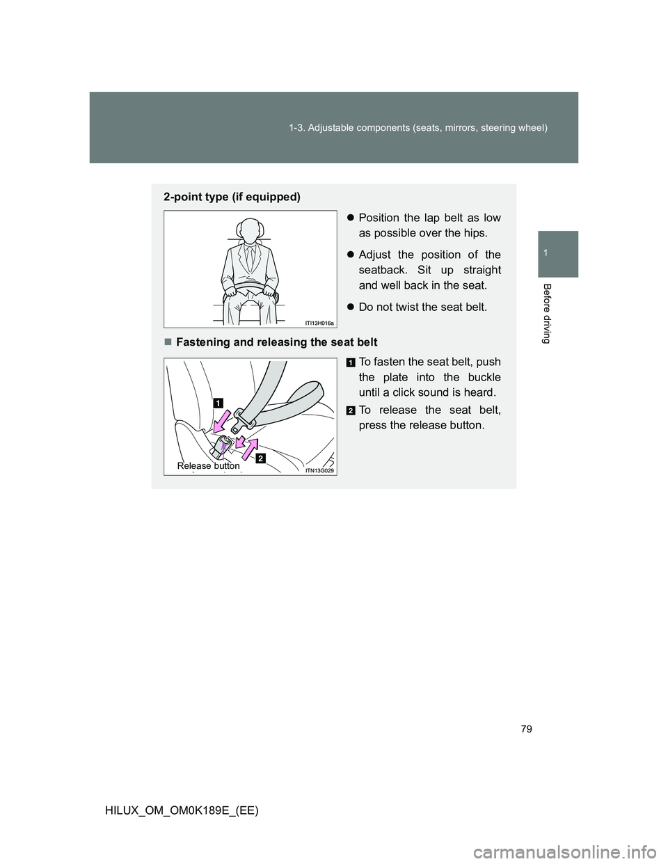 TOYOTA HILUX 2013   (in English) Manual PDF 79 1-3. Adjustable components (seats, mirrors, steering wheel)
1
Before driving
HILUX_OM_OM0K189E_(EE)
2-point type (if equipped)
Position the lap belt as low
as possible over the hips.
Adjust t