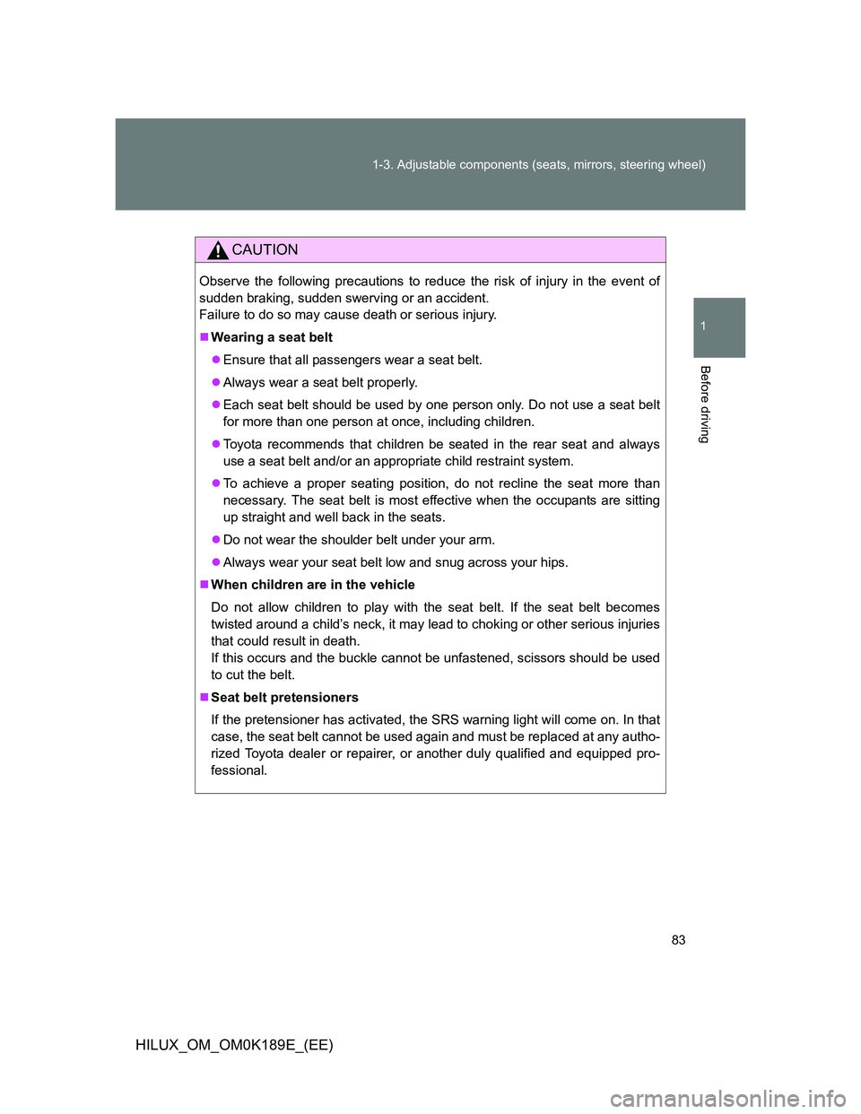TOYOTA HILUX 2013 (in English) Manual Online 83 1-3. Adjustable components (seats, mirrors, steering wheel)
1
Before driving
HILUX_OM_OM0K189E_(EE)
CAUTION
Observe the following precautions to reduce the risk of injury in the event of
sudden bra TOYOTA HILUX 2013 (in English) Manual Online 83 1-3. Adjustable components (seats, mirrors, steering wheel)
1
Before driving
HILUX_OM_OM0K189E_(EE)
CAUTION
Observe the following precautions to reduce the risk of injury in the event of
sudden bra