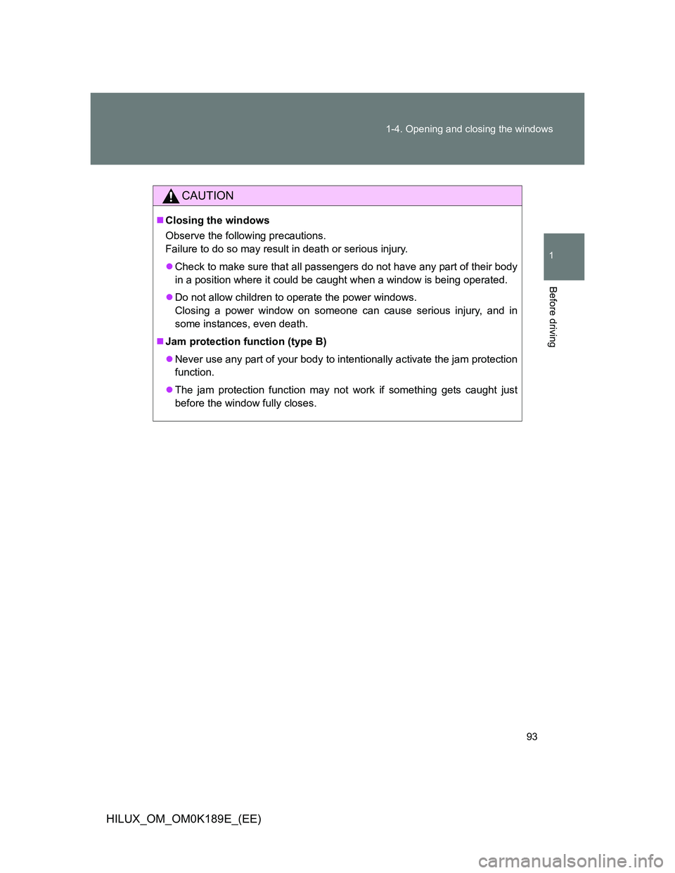 TOYOTA HILUX 2013  Owners Manual (in English) 93 1-4. Opening and closing the windows
1
Before driving
HILUX_OM_OM0K189E_(EE)
CAUTION
Closing the windows
Observe the following precautions. 
Failure to do so may result in death or serious injur