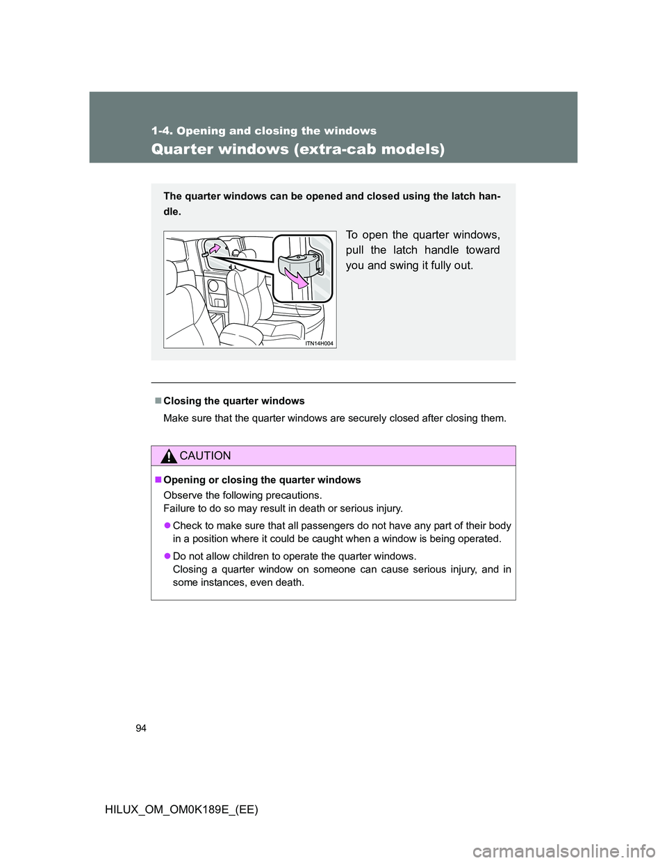 TOYOTA HILUX 2013  Owners Manual (in English) 94
1-4. Opening and closing the windows
HILUX_OM_OM0K189E_(EE)
Quarter windows (extra-cab models)
Closing the quarter windows
Make sure that the quarter windows are securely closed after closing th