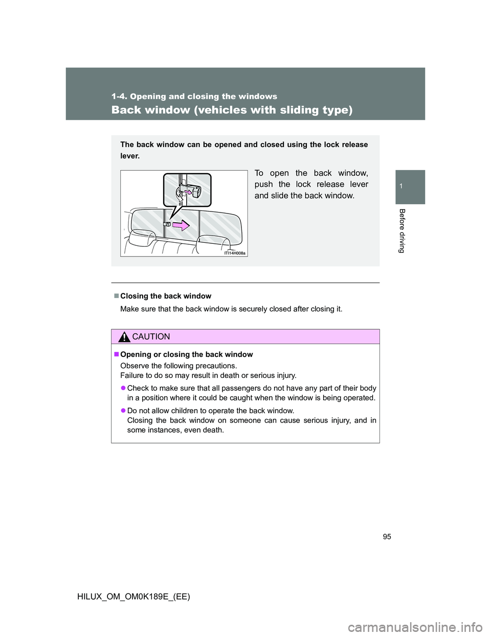 TOYOTA HILUX 2013  Owners Manual (in English) 95
1
1-4. Opening and closing the windows
Before driving
HILUX_OM_OM0K189E_(EE)
Back window (vehicles with sliding type)
Closing the back window
Make sure that the back window is securely closed af
