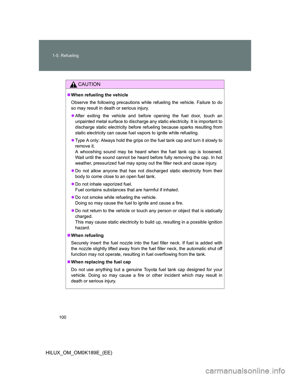 TOYOTA HILUX 2013  Owners Manual (in English) 100 1-5. Refueling
HILUX_OM_OM0K189E_(EE)
CAUTION
When refueling the vehicle
Observe the following precautions while refueling the vehicle. Failure to do
so may result in death or serious injury.
