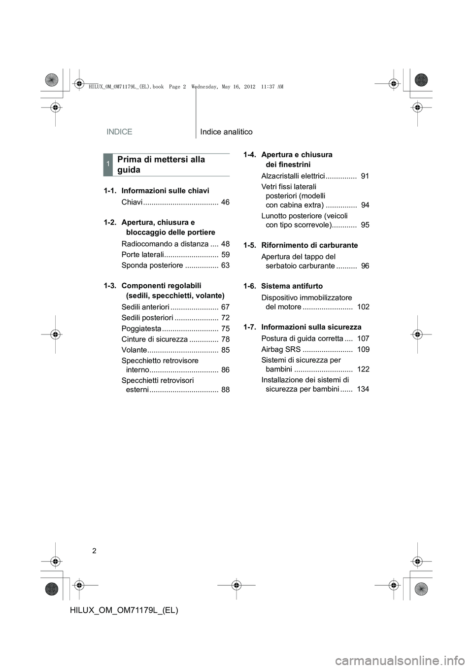 TOYOTA HILUX 2013 Manuale duso (in Italian) INDICEIndice analitico
2
HILUX_OM_OM71179L_(EL)
1-1. Informazioni sulle chiaviChiavi .................................... 46
1-2. Apertura, chiusura e bloccaggio delle portiere
Radiocomando a distan TOYOTA HILUX 2013 Manuale duso (in Italian) INDICEIndice analitico
2
HILUX_OM_OM71179L_(EL)
1-1. Informazioni sulle chiaviChiavi .................................... 46
1-2. Apertura, chiusura e bloccaggio delle portiere
Radiocomando a distan