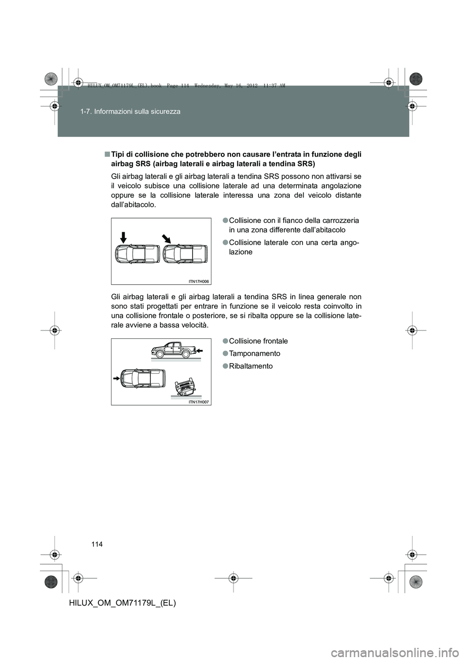 TOYOTA HILUX 2013 Manuale duso (in Italian) 114
1-7. Informazioni sulla sicurezza
HILUX_OM_OM71179L_(EL)
■
Tipi di collisione che potrebbero non causare l’entrata in funzione degli
airbag SRS (airbag laterali e airbag laterali a tendina SRS TOYOTA HILUX 2013 Manuale duso (in Italian) 114
1-7. Informazioni sulla sicurezza
HILUX_OM_OM71179L_(EL)
■
Tipi di collisione che potrebbero non causare l’entrata in funzione degli
airbag SRS (airbag laterali e airbag laterali a tendina SRS