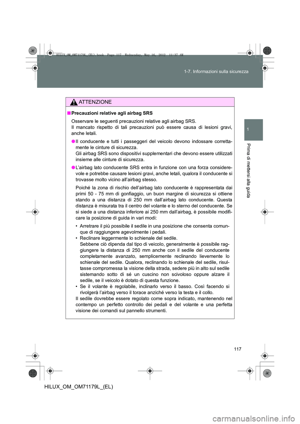 TOYOTA HILUX 2013 Manuale duso (in Italian) 117
1-7. Informazioni sulla sicurezza
1
Prima di mettersi alla guida
HILUX_OM_OM71179L_(EL)
ATTENZIONE
■
Precauzioni relative agli airbag SRS
Osservare le seguenti precauzioni relative agli airbag S TOYOTA HILUX 2013 Manuale duso (in Italian) 117
1-7. Informazioni sulla sicurezza
1
Prima di mettersi alla guida
HILUX_OM_OM71179L_(EL)
ATTENZIONE
■
Precauzioni relative agli airbag SRS
Osservare le seguenti precauzioni relative agli airbag S