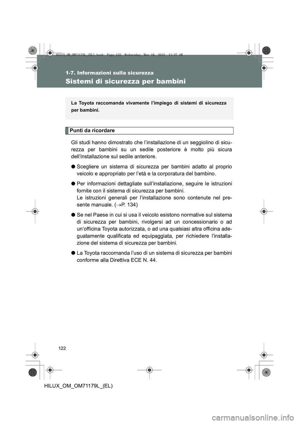TOYOTA HILUX 2013 Manuale duso (in Italian) 122
1-7. Informazioni sulla sicurezza
HILUX_OM_OM71179L_(EL)
Sistemi di sicurezza per bambini
Punti da ricordareGli studi hanno dimostrato che l’installazione di un seggiolino di sicu-
rezza per bam TOYOTA HILUX 2013 Manuale duso (in Italian) 122
1-7. Informazioni sulla sicurezza
HILUX_OM_OM71179L_(EL)
Sistemi di sicurezza per bambini
Punti da ricordareGli studi hanno dimostrato che l’installazione di un seggiolino di sicu-
rezza per bam