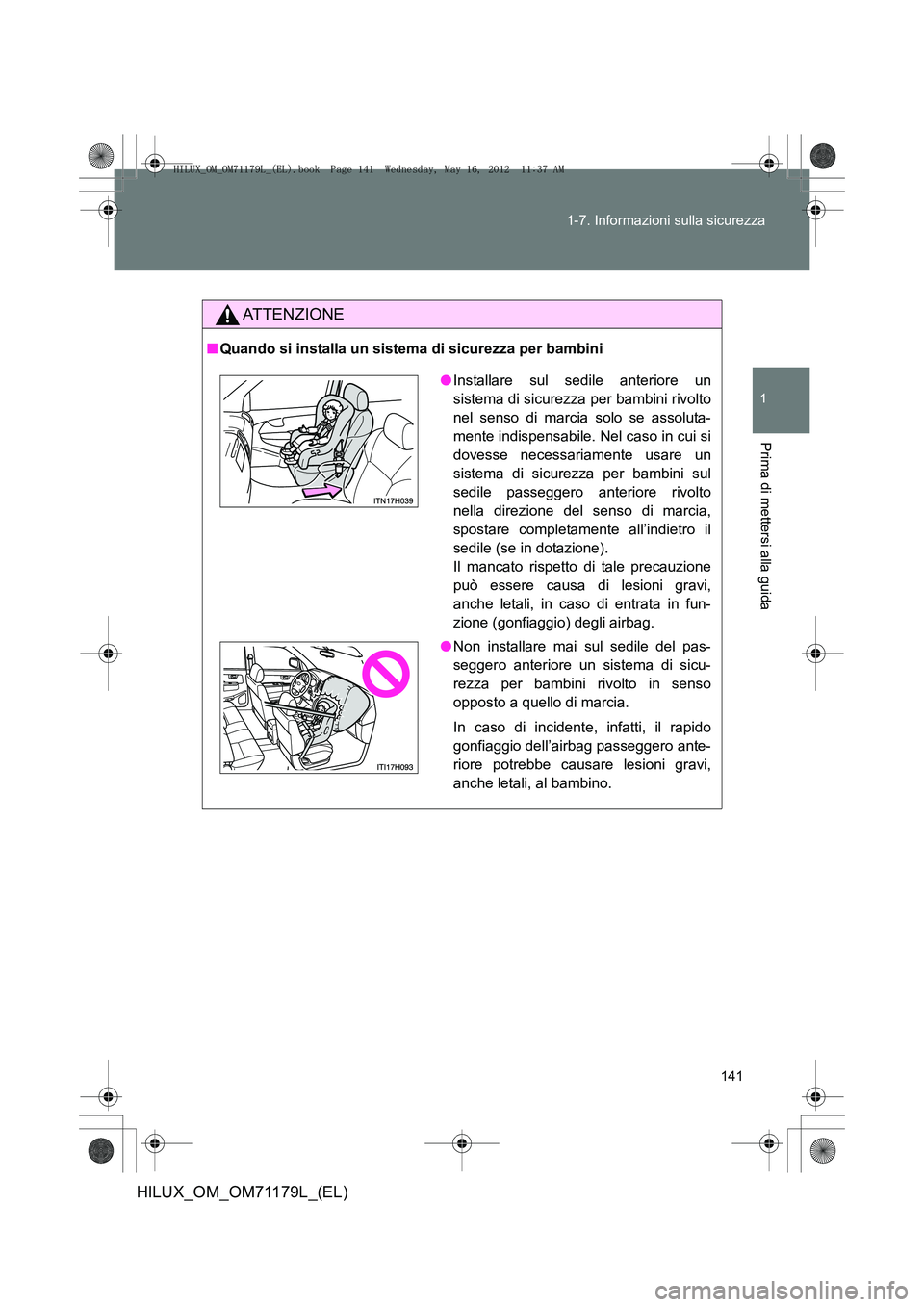 TOYOTA HILUX 2013 Manuale duso (in Italian) 141
1-7. Informazioni sulla sicurezza
1
Prima di mettersi alla guida
HILUX_OM_OM71179L_(EL)
ATTENZIONE
■
Quando si installa un sistema di sicurezza per bambini
●Installare sul sedile anteriore un
TOYOTA HILUX 2013 Manuale duso (in Italian) 141
1-7. Informazioni sulla sicurezza
1
Prima di mettersi alla guida
HILUX_OM_OM71179L_(EL)
ATTENZIONE
■
Quando si installa un sistema di sicurezza per bambini
●Installare sul sedile anteriore un