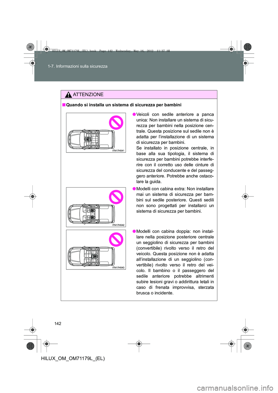 TOYOTA HILUX 2013 Manuale duso (in Italian) 142
1-7. Informazioni sulla sicurezza
HILUX_OM_OM71179L_(EL)
ATTENZIONE
■
Quando si installa un sistema di sicurezza per bambini
●Veicoli con sedile anteriore a panca
unica: Non installare un sist TOYOTA HILUX 2013 Manuale duso (in Italian) 142
1-7. Informazioni sulla sicurezza
HILUX_OM_OM71179L_(EL)
ATTENZIONE
■
Quando si installa un sistema di sicurezza per bambini
●Veicoli con sedile anteriore a panca
unica: Non installare un sist