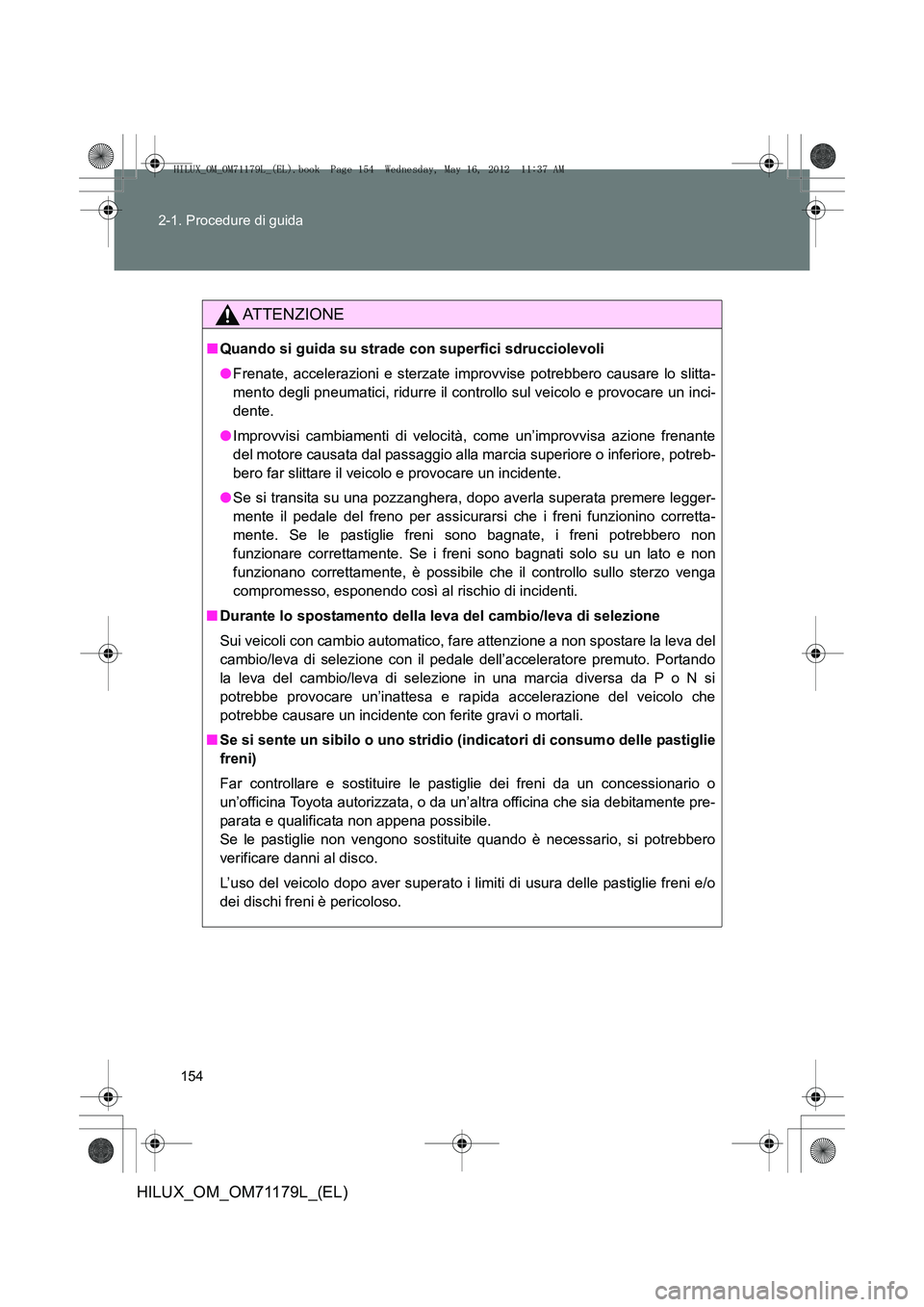 TOYOTA HILUX 2013 Manuale duso (in Italian) 154
2-1. Procedure di guida
HILUX_OM_OM71179L_(EL)
ATTENZIONE
■
Quando si guida su strade con superfici sdrucciolevoli
●Frenate, accelerazioni e sterzate improvvise potrebbero causare lo slitta-
m TOYOTA HILUX 2013 Manuale duso (in Italian) 154
2-1. Procedure di guida
HILUX_OM_OM71179L_(EL)
ATTENZIONE
■
Quando si guida su strade con superfici sdrucciolevoli
●Frenate, accelerazioni e sterzate improvvise potrebbero causare lo slitta-
m