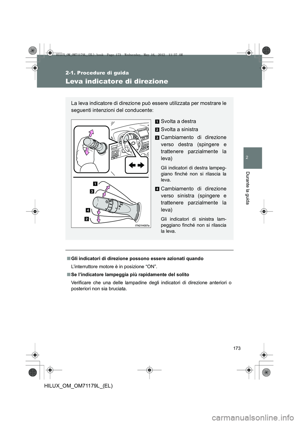 TOYOTA HILUX 2013  Manuale duso (in Italian) 173
2-1. Procedure di guida
2
Durante la guida
HILUX_OM_OM71179L_(EL)
Leva indicatore di direzione
■Gli indicatori di direzione possono essere azionati quando
L’interruttore motore è in posizione