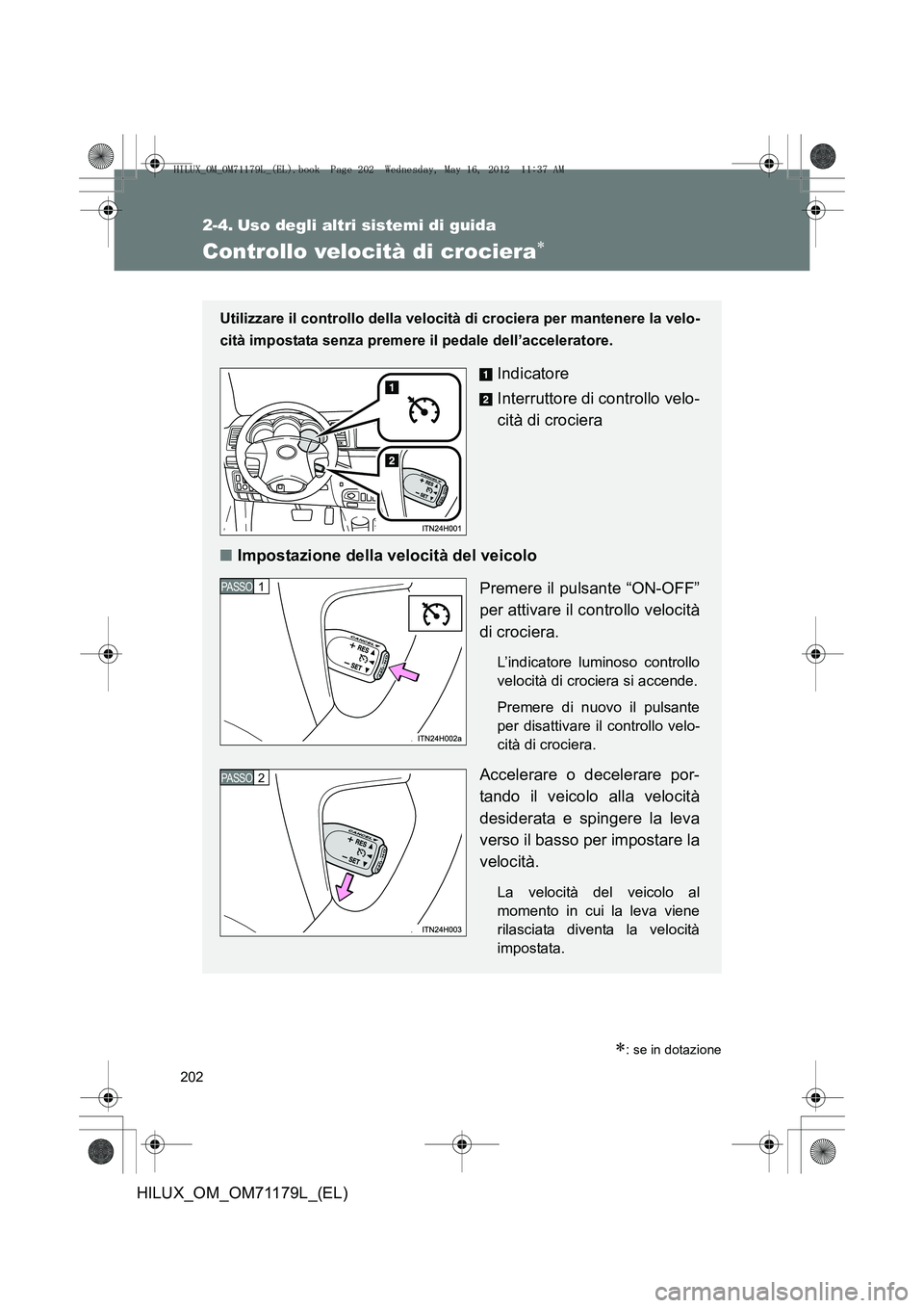 TOYOTA HILUX 2013 Manuale duso (in Italian) 202
HILUX_OM_OM71179L_(EL)
2-4. Uso degli altri sistemi di guida
Controllo velocità di crociera∗
∗: se in dotazione
Utilizzare il controllo della velocità di crociera per mantenere la velo-
cit TOYOTA HILUX 2013 Manuale duso (in Italian) 202
HILUX_OM_OM71179L_(EL)
2-4. Uso degli altri sistemi di guida
Controllo velocità di crociera∗
∗: se in dotazione
Utilizzare il controllo della velocità di crociera per mantenere la velo-
cit